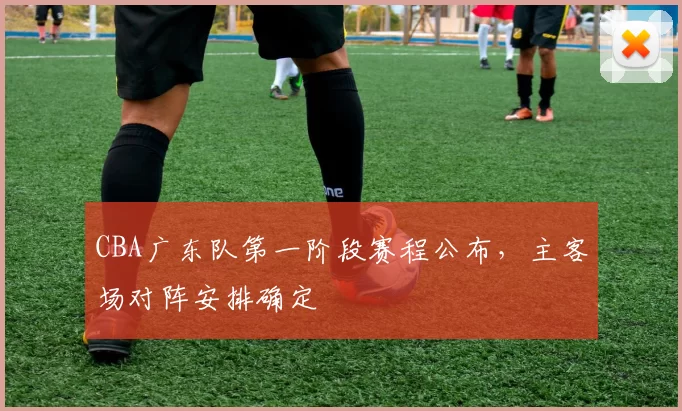 CBA广东队第一阶段赛程公布，主客场对阵安排确定