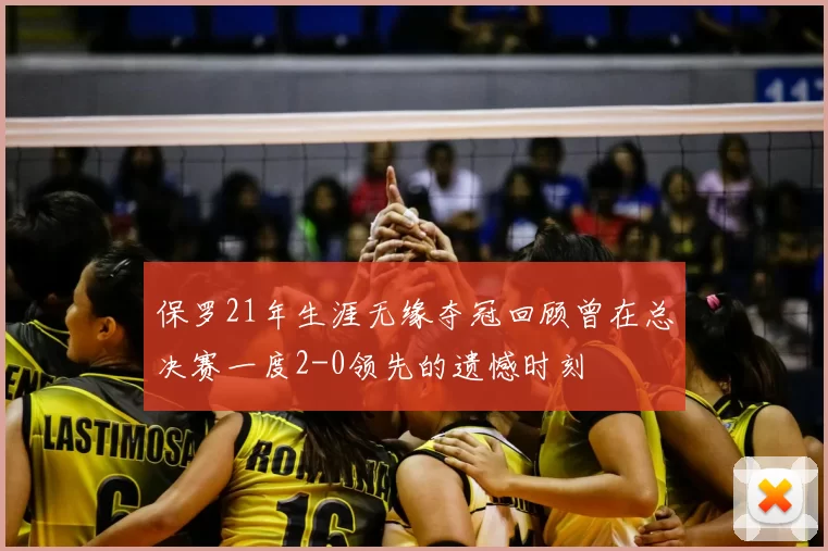 保罗21年生涯无缘夺冠回顾曾在总决赛一度2-0领先的遗憾时刻