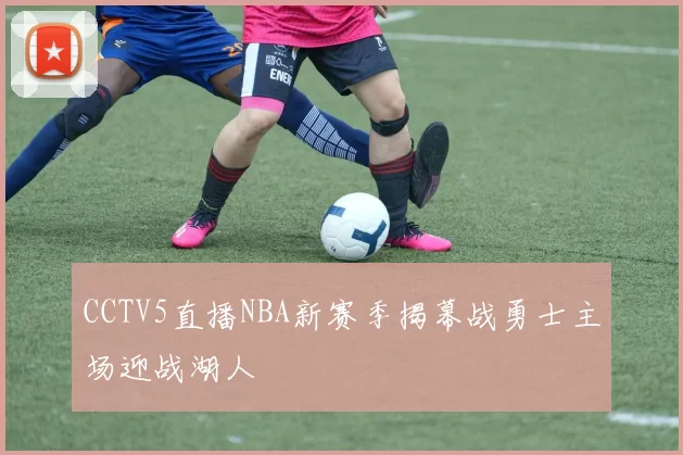CCTV5直播NBA新赛季揭幕战勇士主场迎战湖人