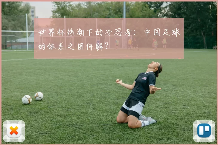 世界杯热潮下的冷思考:中国足球的体系之困何解?