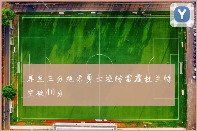 库里三分绝杀勇士逆转雷霆杜兰特空砍40分