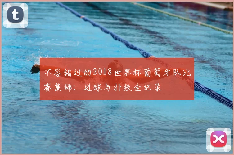 不容错过的2018世界杯葡萄牙队比赛集锦:进球与扑救全记录