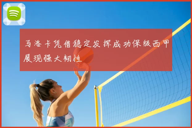 马洛卡凭借稳定发挥成功保级西甲展现强大韧性