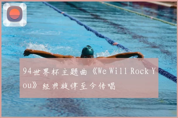 94世界杯主题曲《We Will Rock You》经典旋律至今传唱