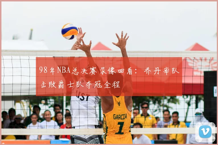 98年NBA总决赛录像回看:乔丹率队击败爵士队夺冠全程