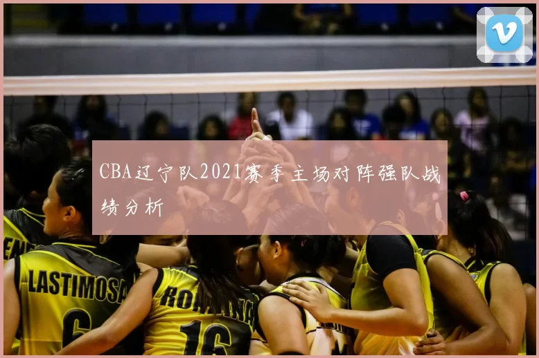 CBA辽宁队2021赛季主场对阵强队战绩分析