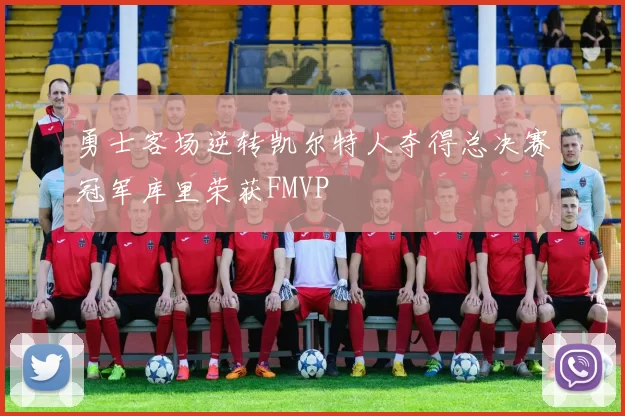 勇士客场逆转凯尔特人夺得总决赛冠军库里荣获FMVP