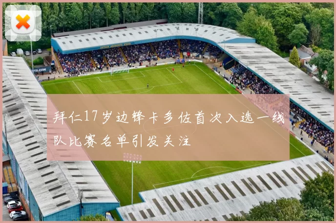 拜仁17岁边锋卡多佐首次入选一线队比赛名单引发关注