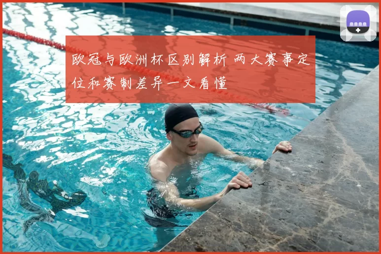 欧冠与欧洲杯区别解析 两大赛事定位和赛制差异一文看懂