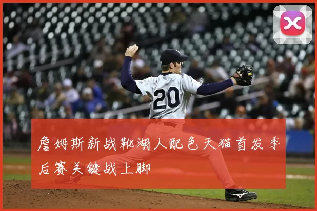 詹姆斯新战靴湖人配色天猫首发季后赛关键战上脚