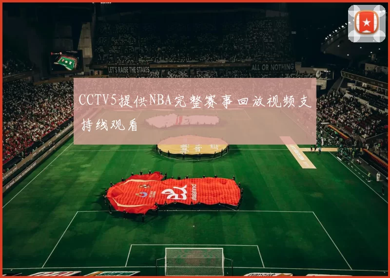 CCTV5提供NBA完整赛事回放视频支持线观看