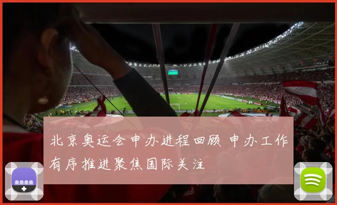 北京奥运会申办进程回顾 申办工作有序推进聚焦国际关注