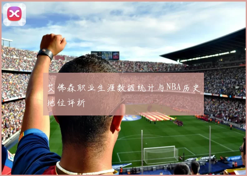 艾佛森职业生涯数据统计与NBA历史地位评析
