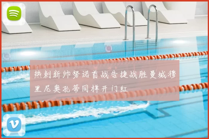 热刺新帅努诺首战告捷战胜曼城穆里尼奥孔蒂同样开门红