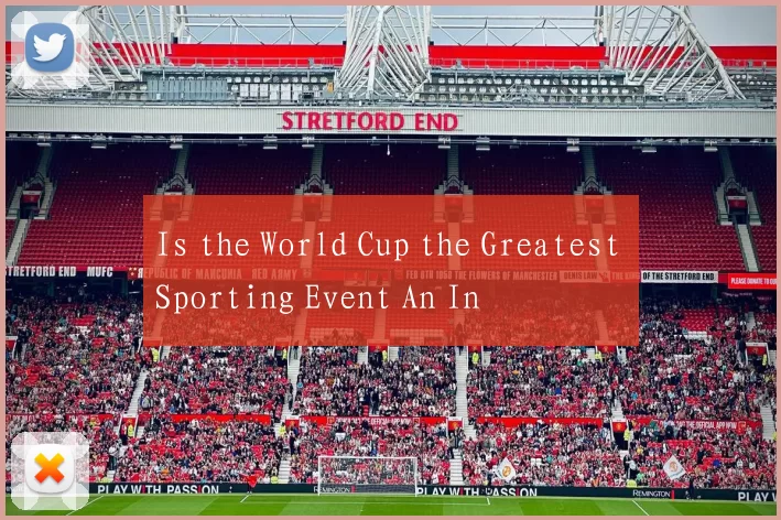 Is the World Cup the Greatest Sporting Event An In
