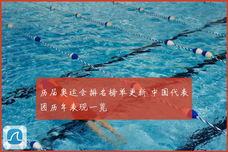 历届奥运会排名榜单更新 中国代表团历年表现一览