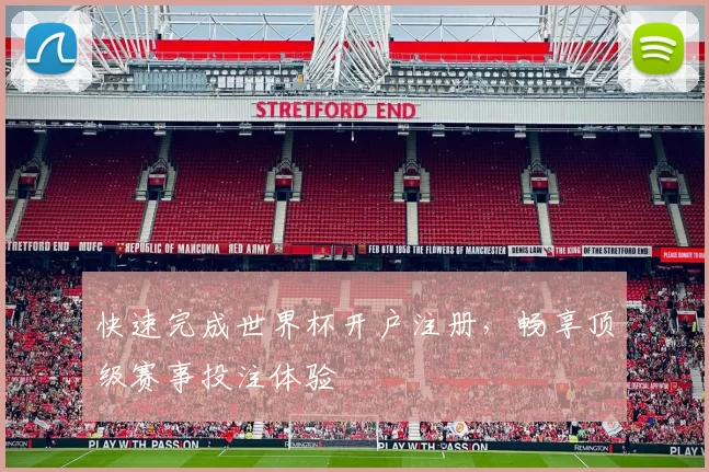 快速完成世界杯开户注册,畅享顶级赛事投注体验