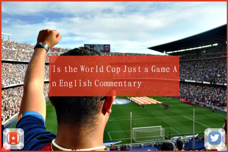 Is the World Cup Just a Game An English Commentary