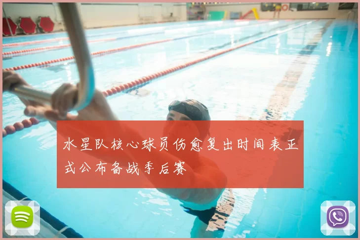 水星队核心球员伤愈复出时间表正式公布备战季后赛