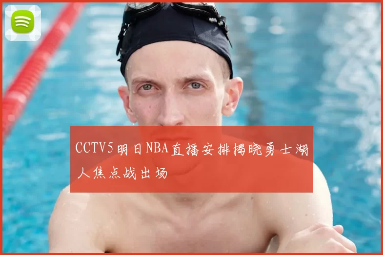 CCTV5明日NBA直播安排揭晓勇士湖人焦点战出场