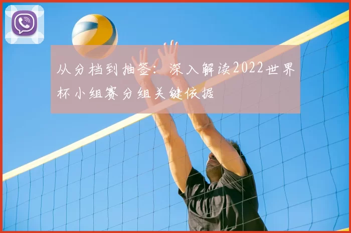 从分档到抽签:深入解读2022世界杯小组赛分组关键依据