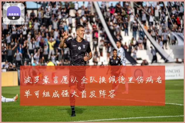 波罗豪言愿以全队换佩德里伤病名单可组成强大首发阵容