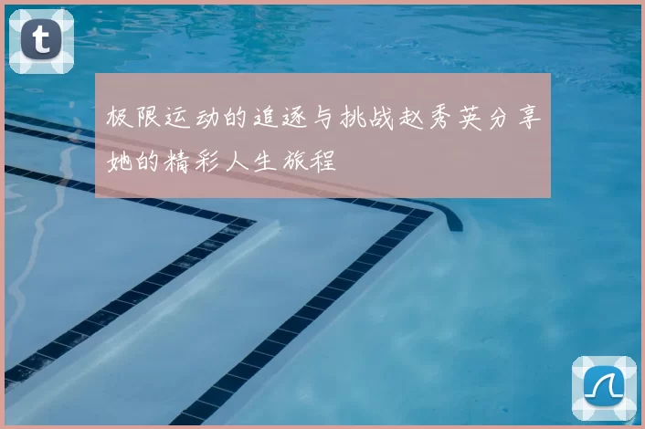 极限运动的追逐与挑战赵秀英分享她的精彩人生旅程